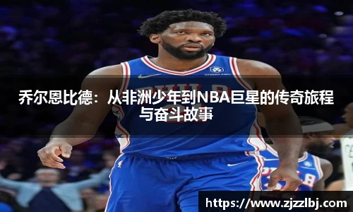 zoty中欧乔尔恩比德：从非洲少年到NBA巨星的传奇旅程与奋斗故事